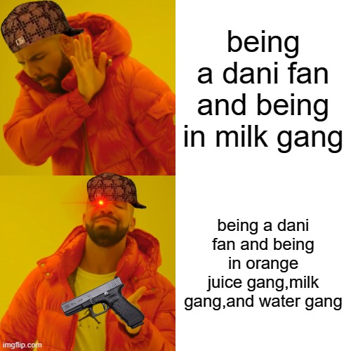 isn't it true? | being a dani fan and being in milk gang; being a dani fan and being in orange juice gang,milk gang,and water gang | image tagged in memes,drake hotline bling | made w/ Imgflip meme maker