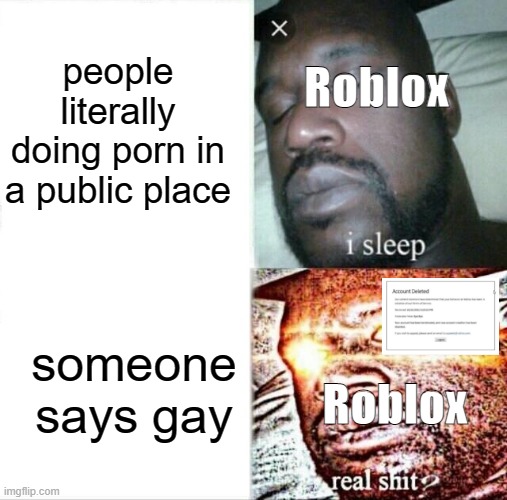 Roblox powering moderation | people literally doing porn in a public place; Roblox; someone says gay; Roblox | image tagged in memes,sleeping shaq,banned from roblox,roblox | made w/ Imgflip meme maker
