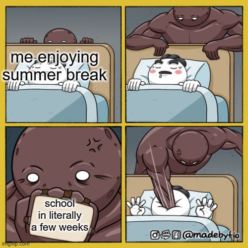 O W | me enjoying summer break; school in literally a few weeks | image tagged in buff dude punching sleeping guy | made w/ Imgflip meme maker