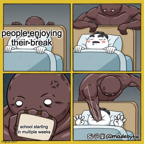 buff dude punching sleeping guy | people enjoying their break; school starting in multiple weeks | image tagged in buff dude punching sleeping guy | made w/ Imgflip meme maker