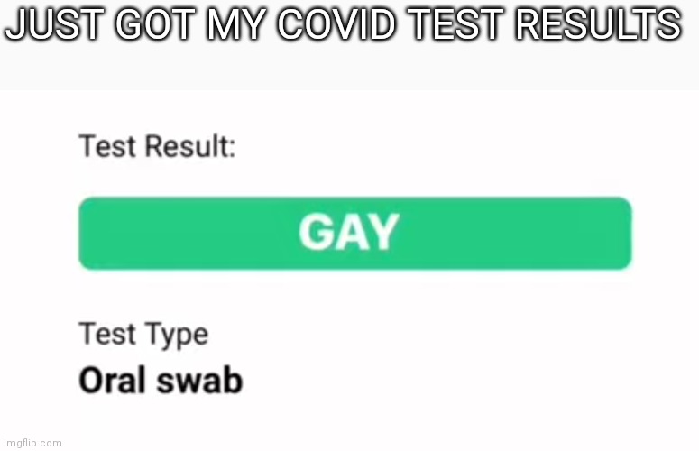 Lol | JUST GOT MY COVID TEST RESULTS | image tagged in lmao | made w/ Imgflip meme maker