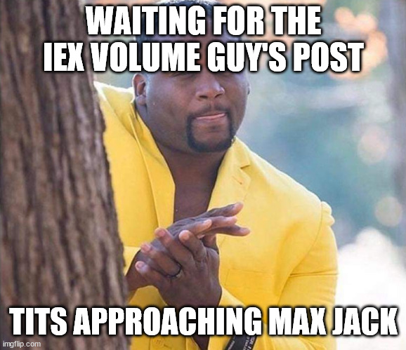Yellow Jacket Man Excited | WAITING FOR THE IEX VOLUME GUY'S POST; TITS APPROACHING MAX JACK | image tagged in yellow jacket man excited | made w/ Imgflip meme maker