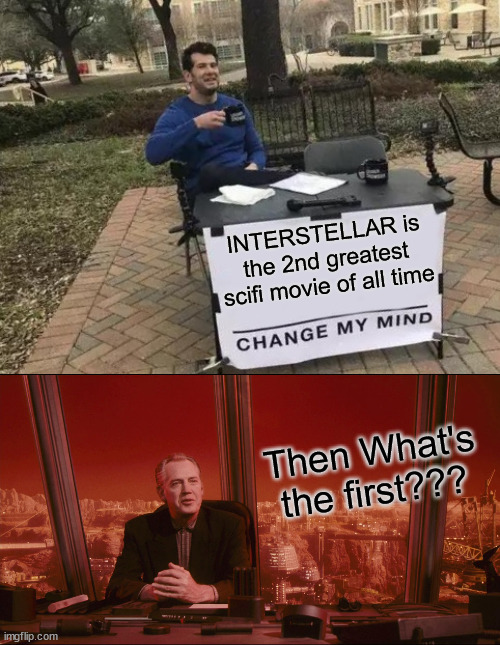 Christopher Nolan don't know Cohaagen. | INTERSTELLAR is the 2nd greatest scifi movie of all time; Then What's the first??? | image tagged in change my mind,cohaagen,interstellar,total recall | made w/ Imgflip meme maker
