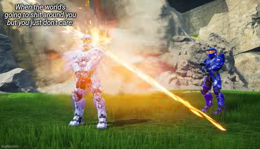 When the world's going to shit around you but you just don't care: | made w/ Imgflip meme maker