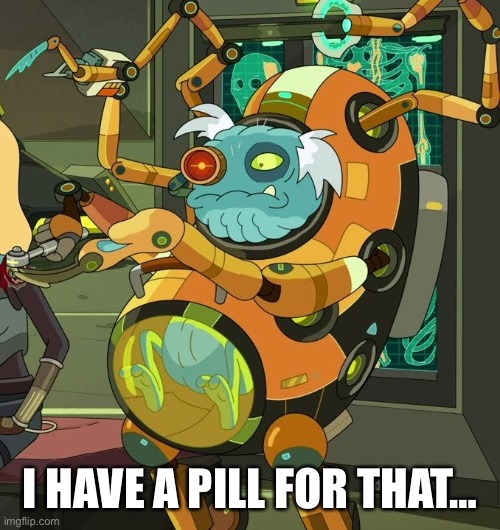 Rick & Morty - Great Doctor | I HAVE A PILL FOR THAT… | image tagged in rick and morty,doctor | made w/ Imgflip meme maker