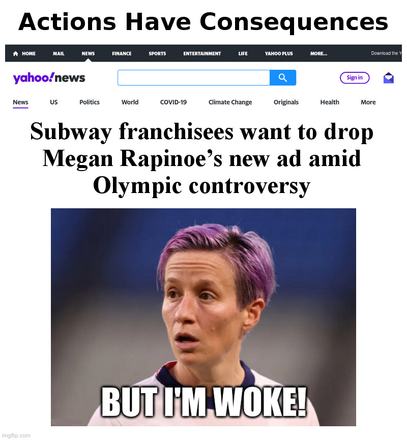 Actions Have Consequences | image tagged in megan rapinoe,kneeling,olympics,woke,broke,subway | made w/ Imgflip meme maker