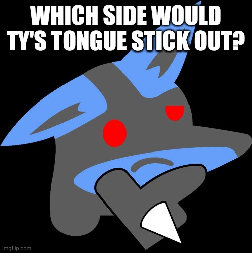 He has 2 mouths | WHICH SIDE WOULD TY'S TONGUE STICK OUT? | image tagged in lucario thinking emoji,memes | made w/ Imgflip meme maker