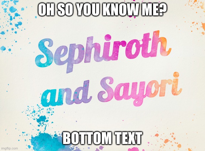 Sayori and Sephiroth | OH SO YOU KNOW ME? BOTTOM TEXT | image tagged in sayori and sephiroth | made w/ Imgflip meme maker