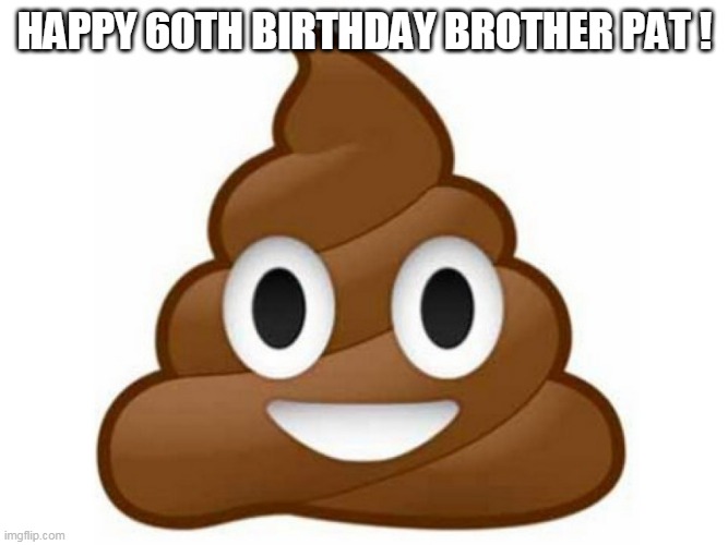 PooP Emoji key | HAPPY 60TH BIRTHDAY BROTHER PAT ! | image tagged in poop emoji key | made w/ Imgflip meme maker