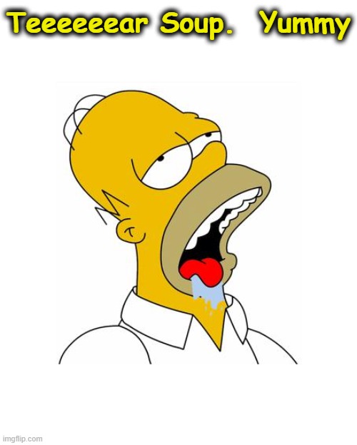 Homer Simpson Drooling | Teeeeeear Soup.  Yummy | image tagged in homer simpson drooling | made w/ Imgflip meme maker