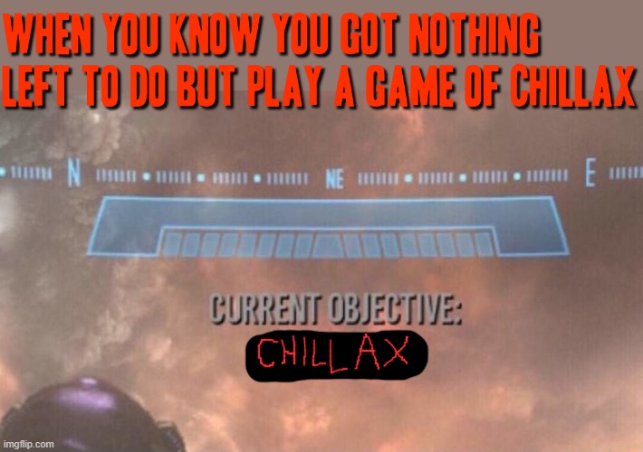 I'm playing a game of chillax one way or another after all the hard work i've done | image tagged in current objective survive,memes,chillax,relax,chill,relatable | made w/ Imgflip meme maker