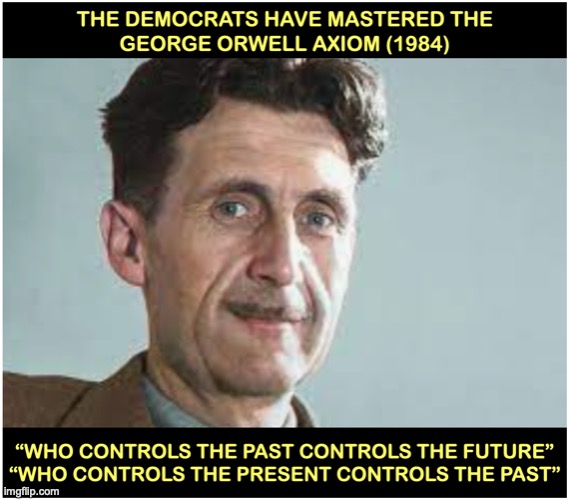 Democrats studied Orwell's book | image tagged in george orwell | made w/ Imgflip meme maker