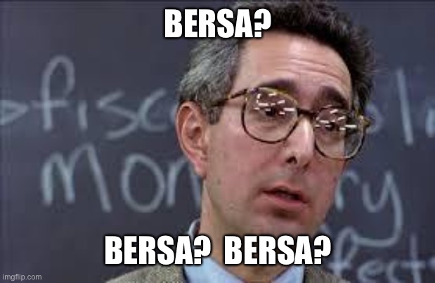 Ferris Bueller Ben Stein | BERSA? BERSA?  BERSA? | image tagged in ferris bueller ben stein | made w/ Imgflip meme maker
