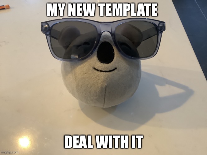 https://imgflip.com/memegenerator/334959081/Deal-with-it-bear | MY NEW TEMPLATE; DEAL WITH IT | image tagged in deal with it bear | made w/ Imgflip meme maker