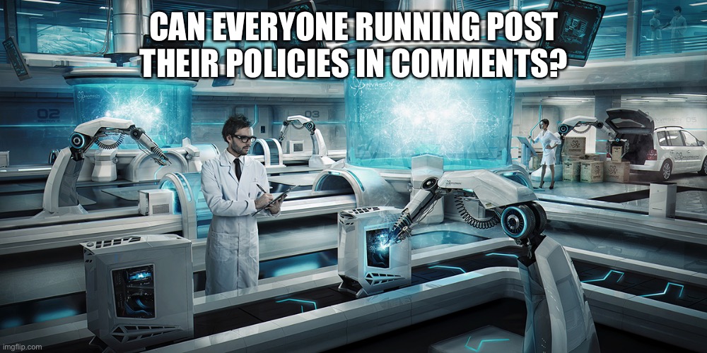 Questions | CAN EVERYONE RUNNING POST THEIR POLICIES IN COMMENTS? | image tagged in omegatech,imgflip,presidents,policy | made w/ Imgflip meme maker