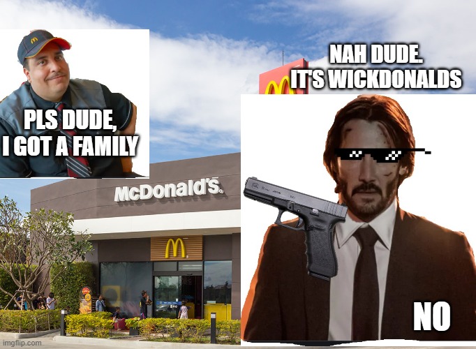 NAH DUDE. IT'S WICKDONALDS NO PLS DUDE, I GOT A FAMILY | made w/ Imgflip meme maker