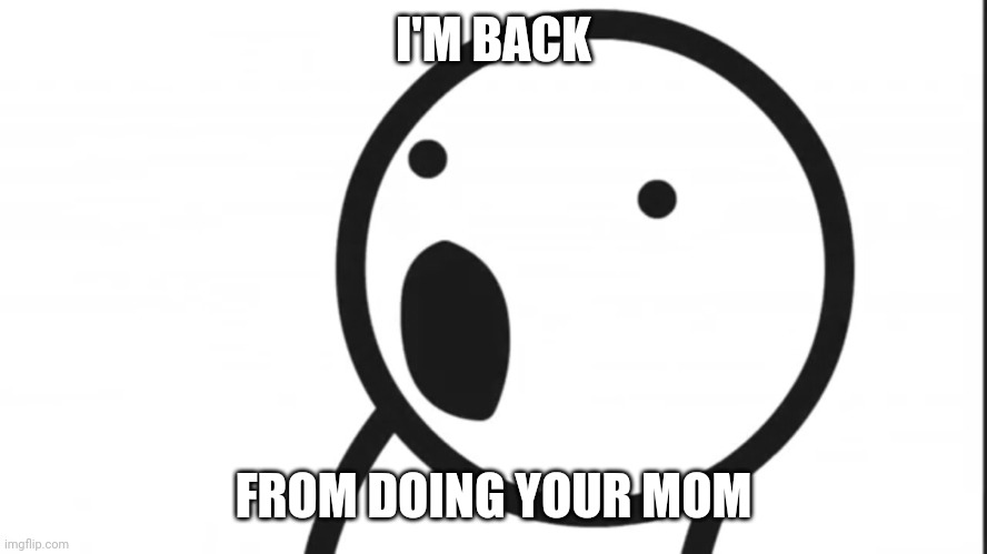 Adsf pog | I'M BACK; FROM DOING YOUR MOM | image tagged in adsf pog | made w/ Imgflip meme maker