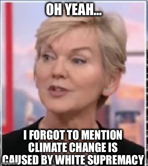 OH YEAH… I FORGOT TO MENTION CLIMATE CHANGE IS CAUSED BY WHITE SUPREMACY | made w/ Imgflip meme maker