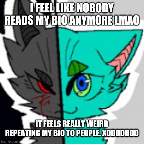 Anybody have this kind of problem before? | I FEEL LIKE NOBODY READS MY BIO ANYMORE LMAO; IT FEELS REALLY WEIRD REPEATING MY BIO TO PEOPLE. XDDDDDDD | image tagged in retrofurry announcement template,furry | made w/ Imgflip meme maker