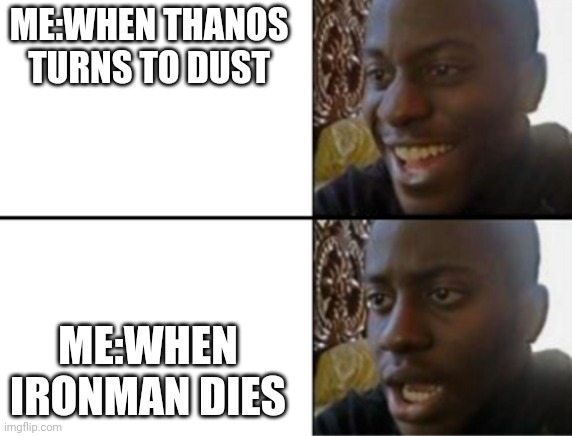 Oh yeah! Oh no... | ME:WHEN THANOS TURNS TO DUST; ME:WHEN IRONMAN DIES | image tagged in oh yeah oh no | made w/ Imgflip meme maker