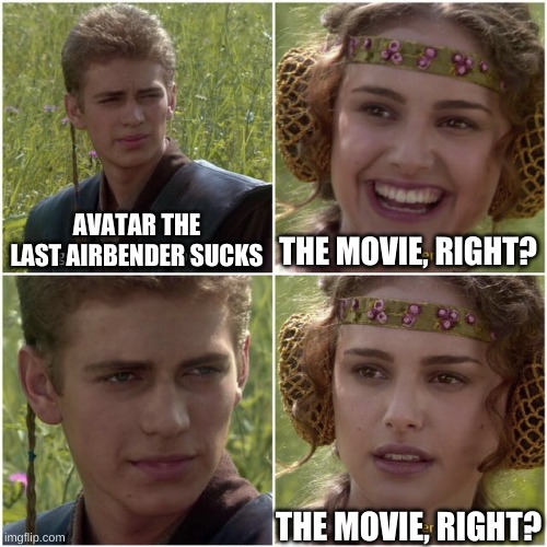 AVATAR THE LAST AIRBENDER SUCKS THE MOVIE, RIGHT? THE MOVIE, RIGHT? | made w/ Imgflip meme maker