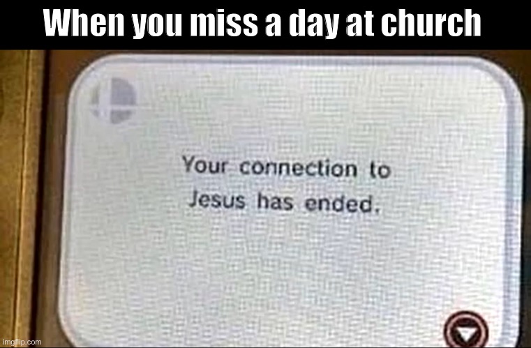 Sorry Jesus | When you miss a day at church | image tagged in christianity | made w/ Imgflip meme maker