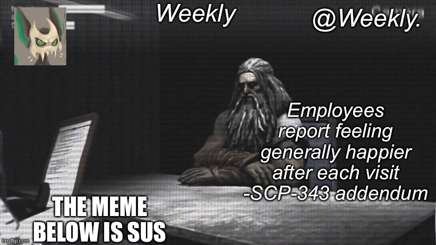 Sus | THE MEME BELOW IS SUS | image tagged in weekly s scp-343 temp | made w/ Imgflip meme maker