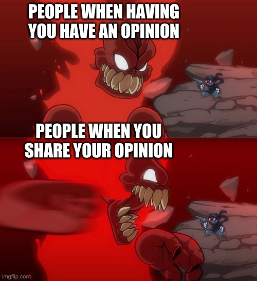 Opinions be like |  PEOPLE WHEN HAVING YOU HAVE AN OPINION; PEOPLE WHEN YOU SHARE YOUR OPINION | image tagged in tiky 2 0 | made w/ Imgflip meme maker