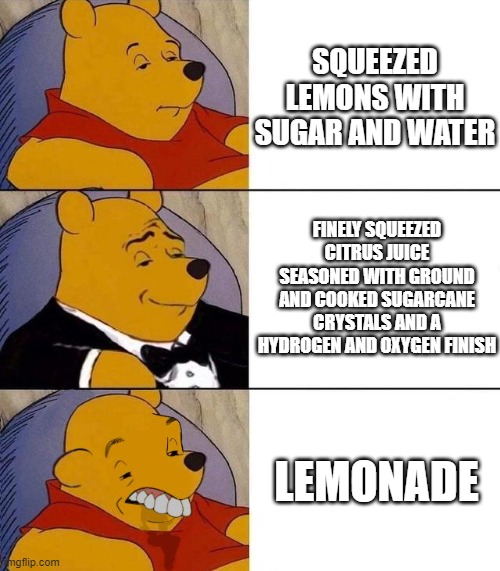 Best,Better, Blurst | SQUEEZED LEMONS WITH SUGAR AND WATER; FINELY SQUEEZED CITRUS JUICE SEASONED WITH GROUND AND COOKED SUGARCANE CRYSTALS AND A HYDROGEN AND OXYGEN FINISH; LEMONADE | image tagged in best better blurst | made w/ Imgflip meme maker