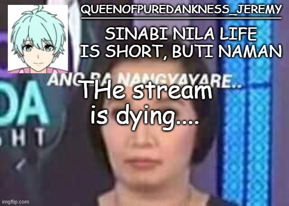 Queenofpuredankness_Jeremy Filipino announcement template | THe stream is dying.... | image tagged in queenofpuredankness_jeremy filipino announcement template | made w/ Imgflip meme maker