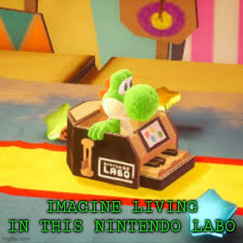 IMAGINE LIVING IN THIS NINTENDO LABO | made w/ Imgflip meme maker