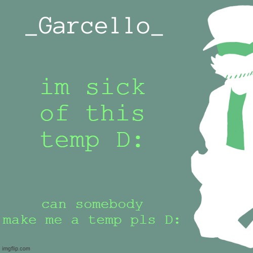 garcello. | im sick of this temp D:; can somebody make me a temp pls D: | image tagged in garcello | made w/ Imgflip meme maker
