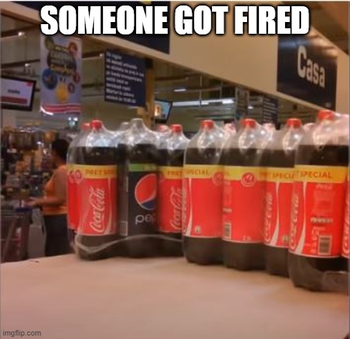 Coke or Pepsi | SOMEONE GOT FIRED | image tagged in you had one job | made w/ Imgflip meme maker