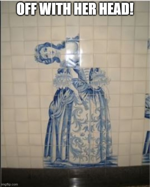 Even in Death, Marie Antoinette is Still Tortured | OFF WITH HER HEAD! | image tagged in you had one job | made w/ Imgflip meme maker