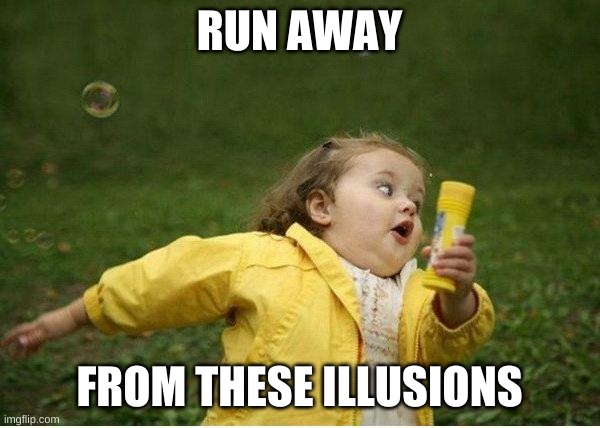 Chubby Bubbles Girl Meme | RUN AWAY FROM THESE ILLUSIONS | image tagged in memes,chubby bubbles girl | made w/ Imgflip meme maker