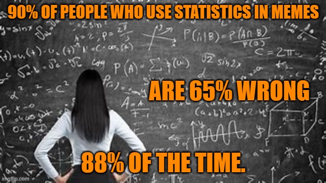 Sometimes the numbers crunch you. | 90% OF PEOPLE WHO USE STATISTICS IN MEMES; ARE 65% WRONG; 88% OF THE TIME. | image tagged in humor | made w/ Imgflip meme maker