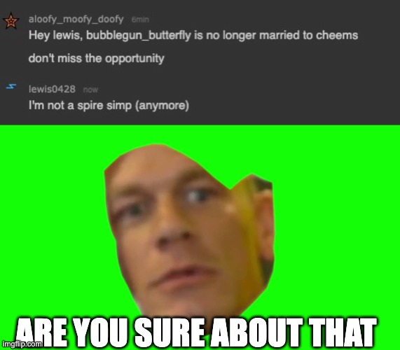 ARE YOU SURE ABOUT THAT | image tagged in are you sure about that cena | made w/ Imgflip meme maker