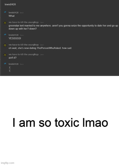 I am so toxic lmao | image tagged in blank white template | made w/ Imgflip meme maker