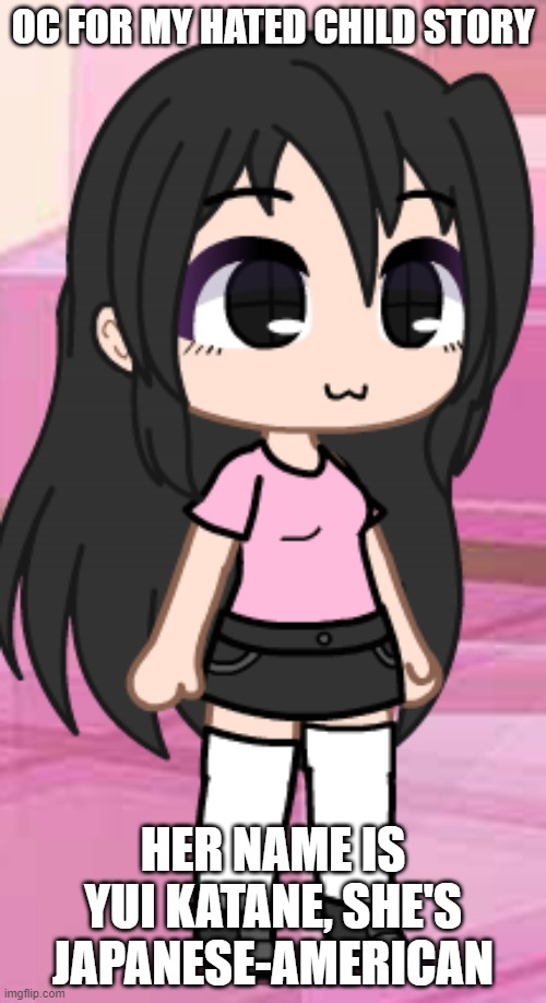 She's one of Luna's friends | OC FOR MY HATED CHILD STORY; HER NAME IS YUI KATANE, SHE'S JAPANESE-AMERICAN | made w/ Imgflip meme maker