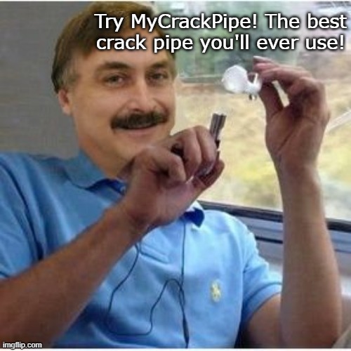 Drug addict Mike Lindell's newest product:  MyCrackpipe | Try MyCrackPipe! The best crack pipe you'll ever use! | image tagged in mike lindell pillow guy with crack pipe,loser,mike,crack,pipe,drug addiction | made w/ Imgflip meme maker