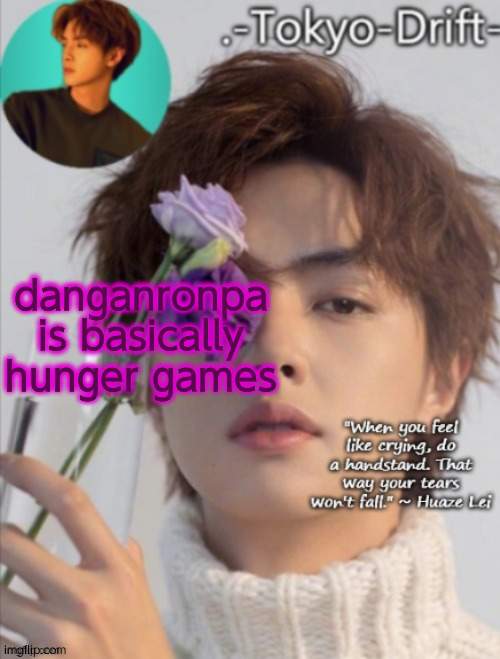 Huaze Lei temp (ty yachi) | danganronpa is basically hunger games | image tagged in huaze lei temp ty yachi | made w/ Imgflip meme maker