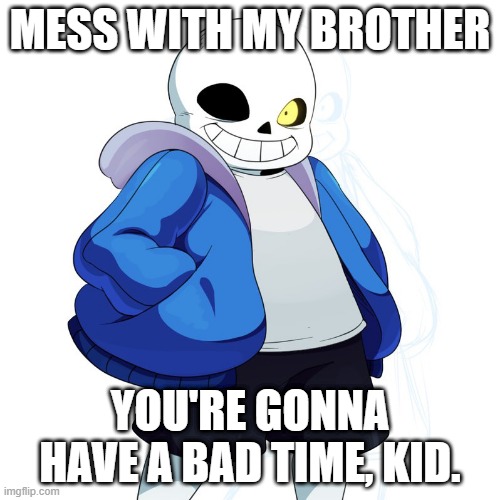 Don't you dare mess with Papyrus. | MESS WITH MY BROTHER; YOU'RE GONNA HAVE A BAD TIME, KID. | image tagged in sans undertale | made w/ Imgflip meme maker