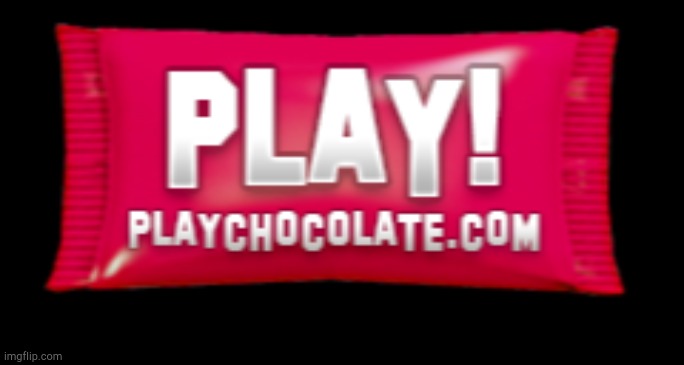 Play! Chocolate! | image tagged in play chocolate | made w/ Imgflip meme maker