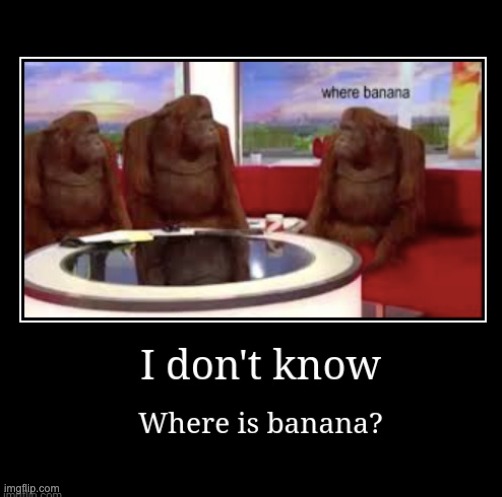 banana? | image tagged in banana,monkey,monke,bananas,funny,new | made w/ Imgflip meme maker