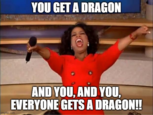 EVERYONE GETS ONE |  YOU GET A DRAGON; AND YOU, AND YOU, EVERYONE GETS A DRAGON!! | image tagged in memes,oprah you get a | made w/ Imgflip meme maker