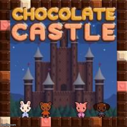 Chocolate Castle! | image tagged in chocolate castle | made w/ Imgflip meme maker