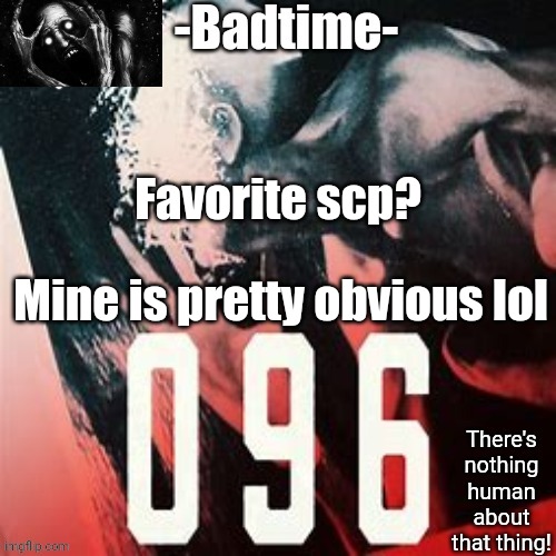 E | Favorite scp? Mine is pretty obvious lol | image tagged in 096 temp | made w/ Imgflip meme maker