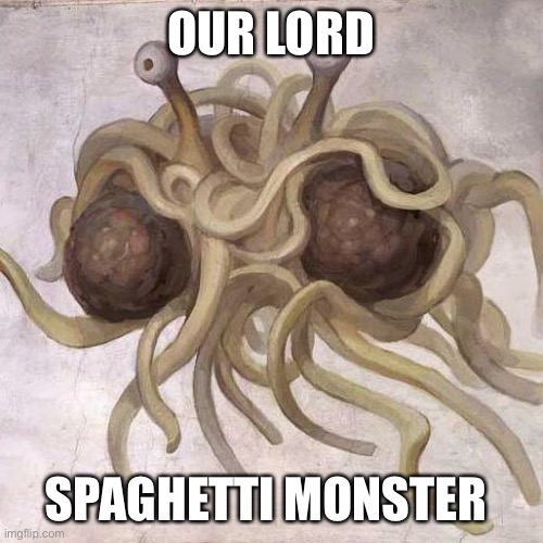 Flying Spaghetti Monster  | OUR LORD; SPAGHETTI MONSTER | image tagged in flying spaghetti monster | made w/ Imgflip meme maker