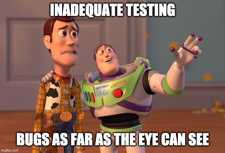 bugs as far as the eye can see | INADEQUATE TESTING; BUGS AS FAR AS THE EYE CAN SEE | image tagged in memes,x x everywhere | made w/ Imgflip meme maker