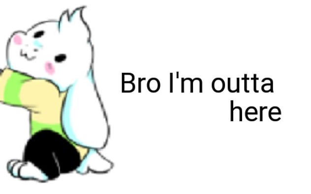 Asriel bro I'm outta here | image tagged in asriel bro i'm outta here | made w/ Imgflip meme maker